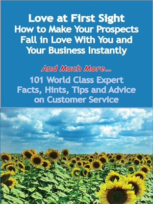cover image of Love at First Sight - How to Make Your Prospects Fall in Love With You and Your Business Instantly - And Much More - 101 World Class Expert Facts, Hints, Tips and Advice on Customer Service